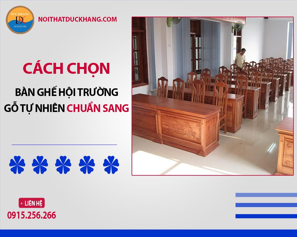 Hướng dẫn cách chọn bàn ghế hội trường gỗ tự nhiên chuẩn sang