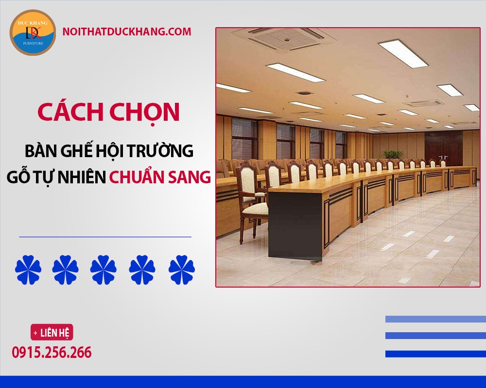 Hướng dẫn cách chọn bàn ghế hội trường gỗ tự nhiên chuẩn sang