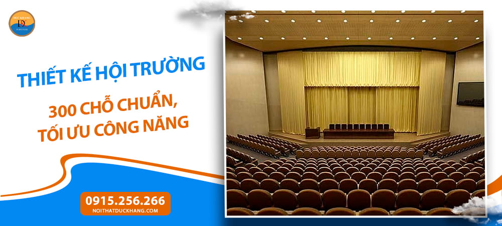 Thiết kế hội trường 300 chỗ chuẩn, tối ưu công năng Thiết kế hội trường 300 chỗ chuẩn, tối ưu công năng