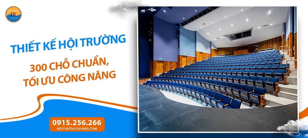 Thiết kế hội trường 300 chỗ chuẩn, tối ưu công năng Thiết kế hội trường 300 chỗ chuẩn, tối ưu công năng