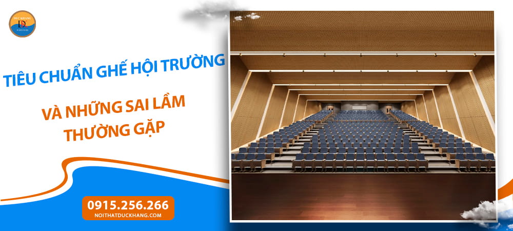 Tiêu chuẩn ghế hội trường và những sai lầm thường gặp