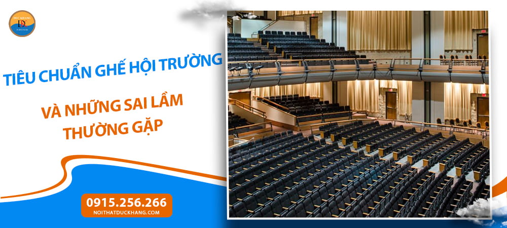 Tiêu chuẩn ghế hội trường và những sai lầm thường gặp